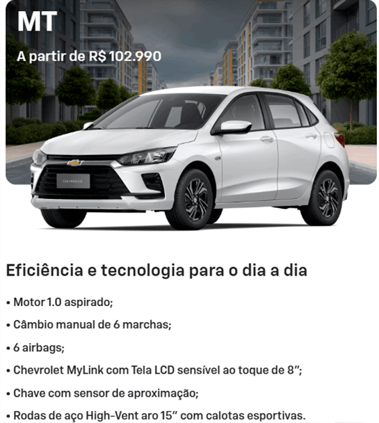 Eficiência e tecnologia para o dia a dia • Motor 1.0 aspirado; • Câmbio manual de 6 marchas; • 6 airbags; • Chevrolet MyLink com Tela LCD sensível ao toque de 8"; • Chave com sensor de aproximação; • Rodas de aço High-Vent aro 15" com calotas esportivas.